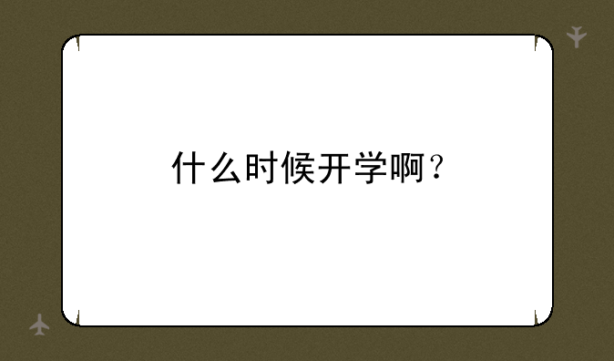 什么时候开学啊？