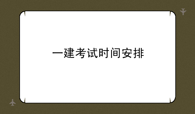 一建考试时间安排