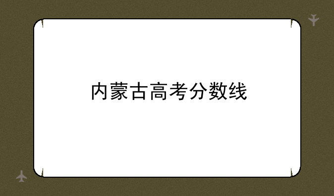 内蒙古高考分数线