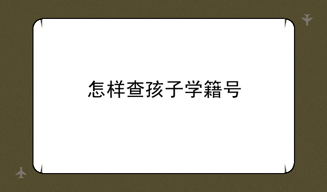 怎样查孩子学籍号