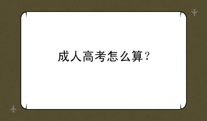成人高考怎么算？