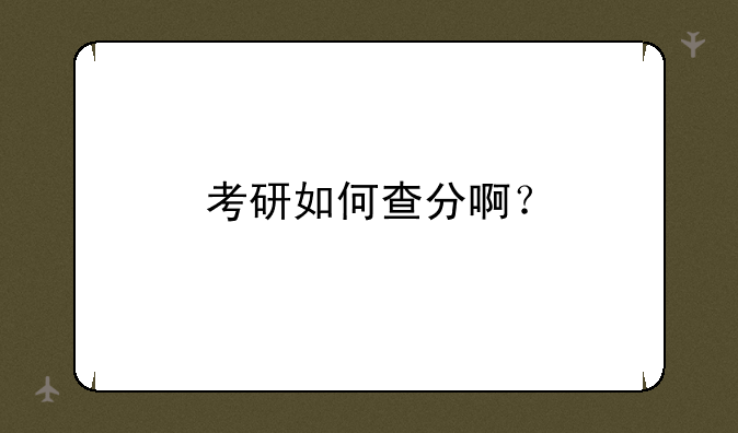 考研如何查分啊？
