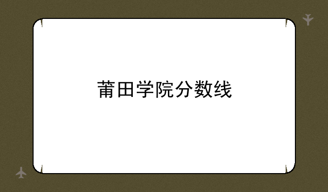 莆田学院分数线