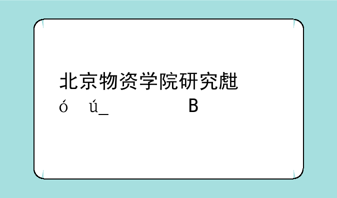 北京物资学院研究生值得读吗