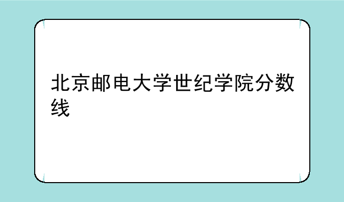 北京邮电大学世纪学院分数线