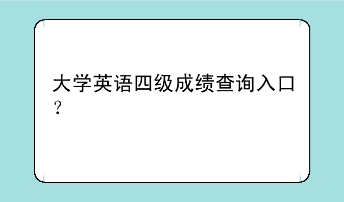 大学英语四级成绩查询入口？