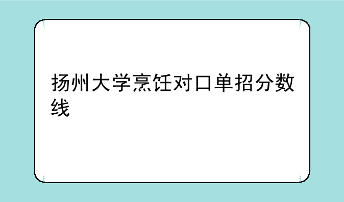 扬州大学烹饪对口单招分数线