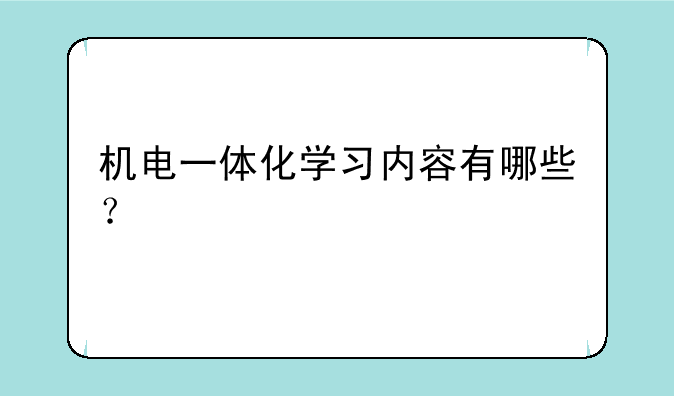 机电一体化学习内容有哪些？