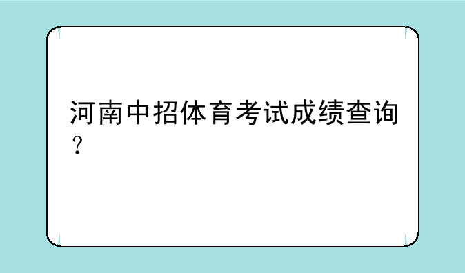 河南中招体育考试成绩查询？