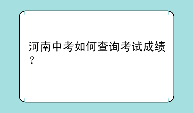 河南中考如何查询考试成绩？