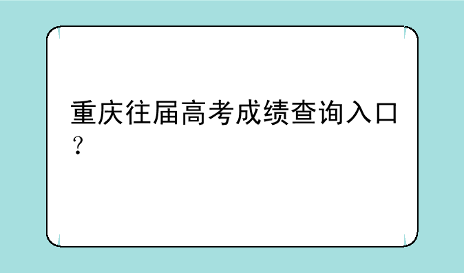 重庆往届高考成绩查询入口？