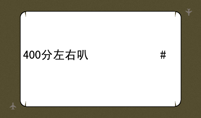 400分左右可什么大学