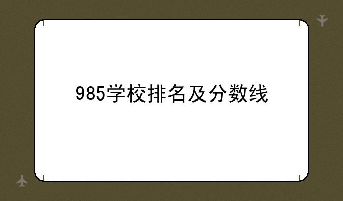 985学校排名及分数线