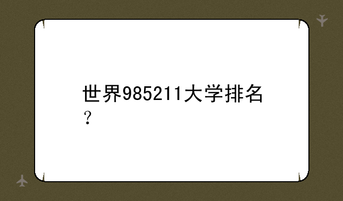世界985211大学排名？