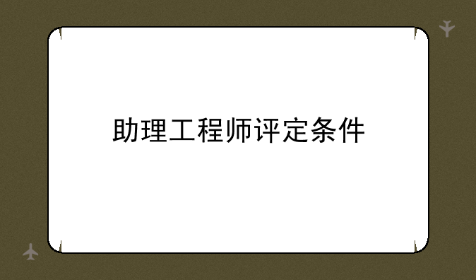 助理工程师评定条件