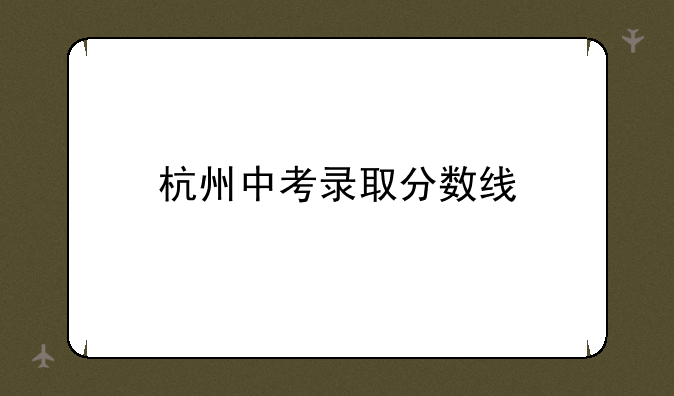 杭州中考录取分数线