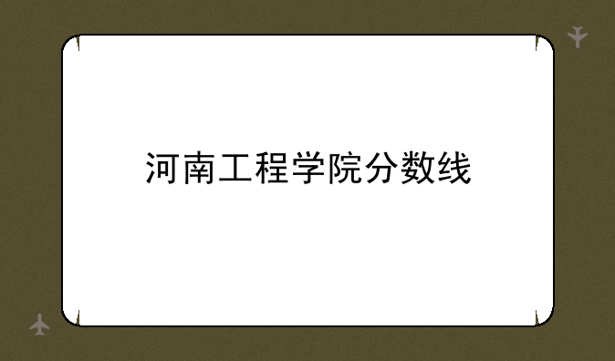 河南工程学院分数线