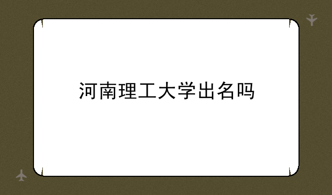 河南理工大学出名吗