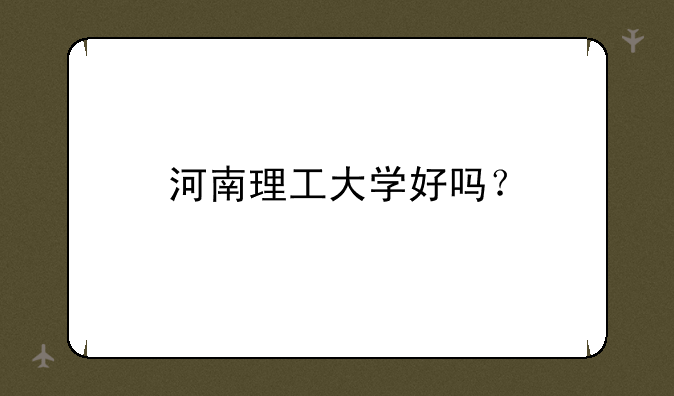 河南理工大学好吗？