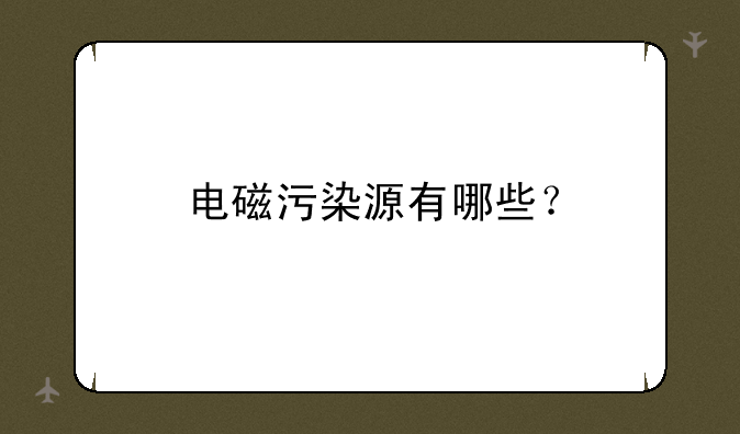 电磁污染源有哪些？