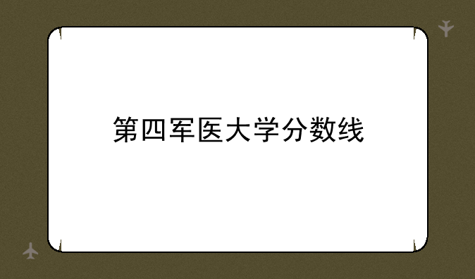 第四军医大学分数线