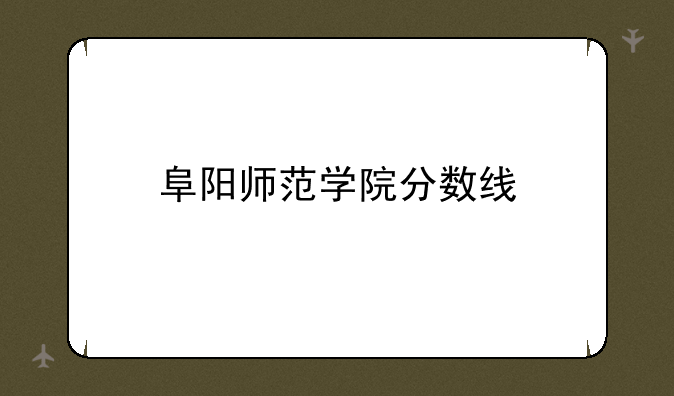 阜阳师范学院分数线