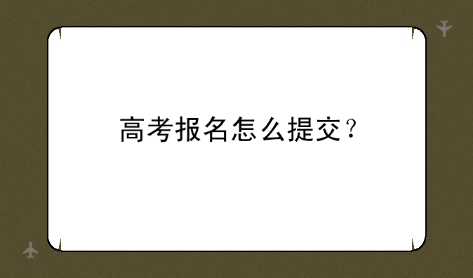 高考报名怎么提交？