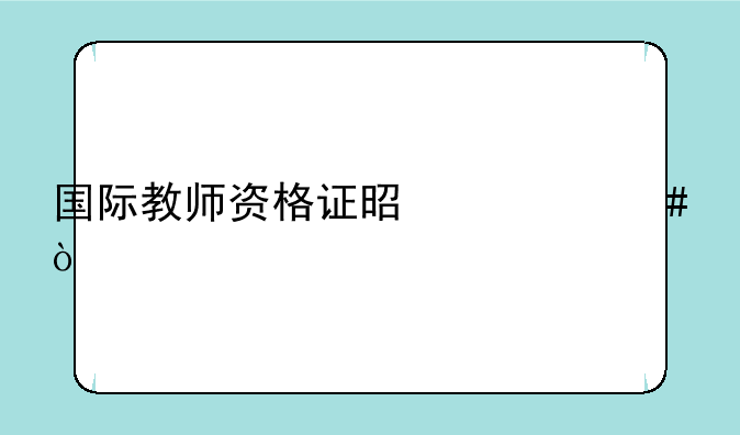国际教师资格证是什么？