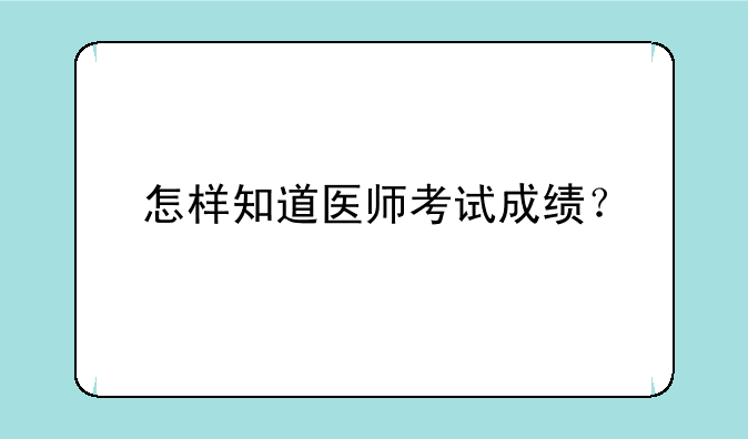 怎样知道医师考试成绩？
