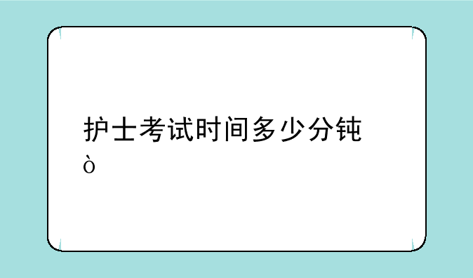 护士考试时间多少分钟？