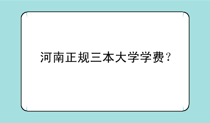 河南正规三本大学学费？