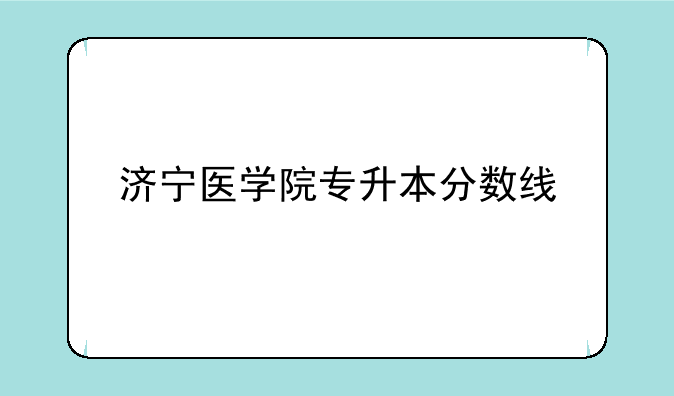 济宁医学院专升本分数线