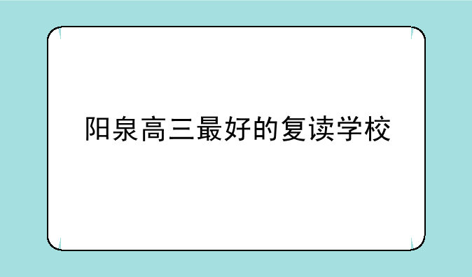 阳泉高三最好的复读学校