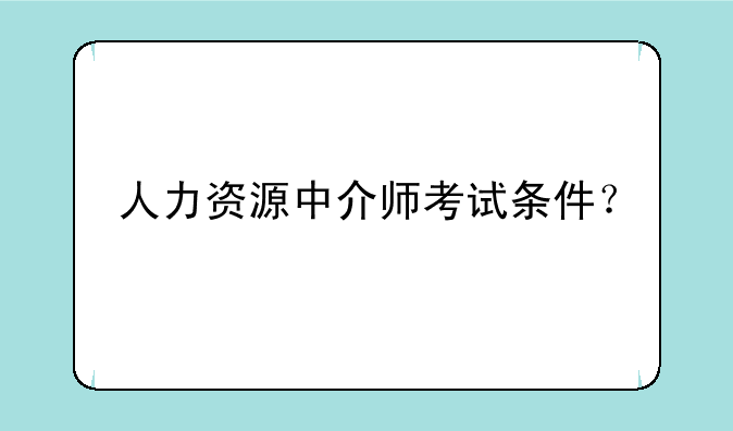 人力资源中介师考试条件？