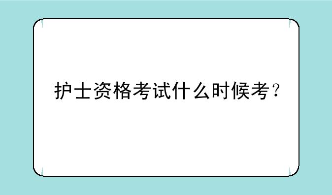 护士资格考试什么时候考？