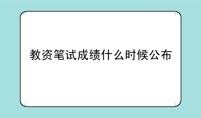 教资笔试成绩什么时候公布