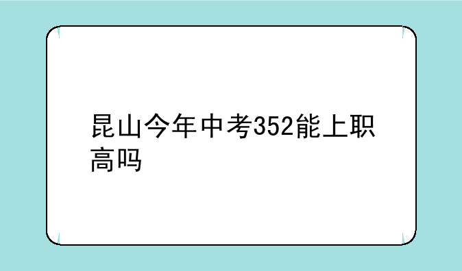 昆山今年中考352能上职高吗