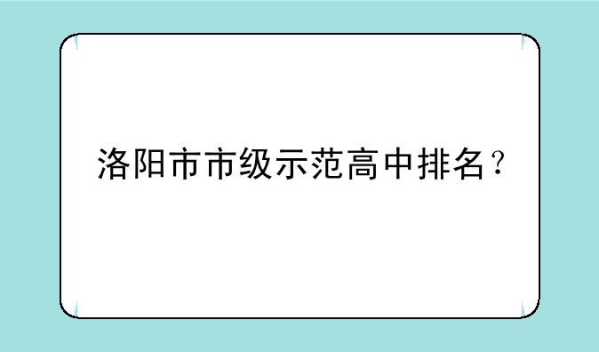 洛阳市市级示范高中排名？