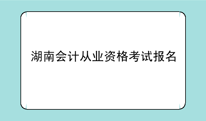 湖南会计从业资格考试报名