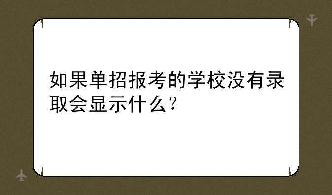 如果单招报考的学校没有录取会显示什么？
