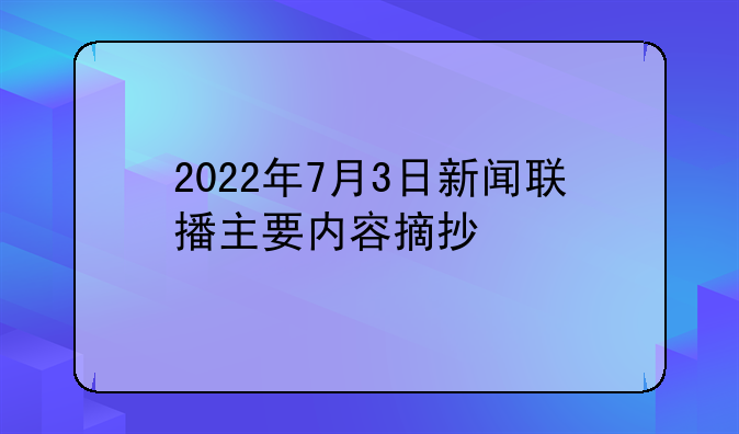 2022年7月3日新闻联播主要内容摘抄