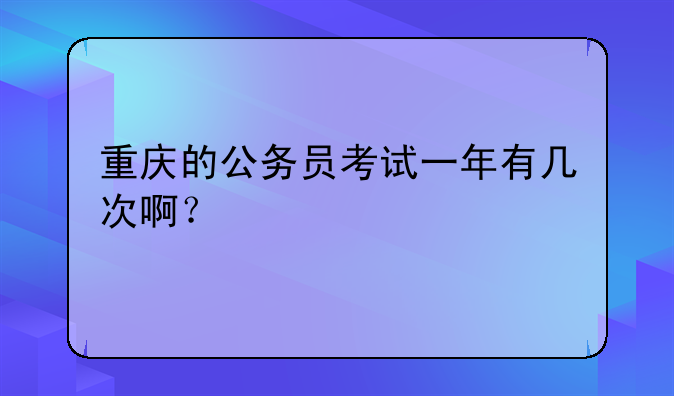 重庆的公务员考试一年有几次啊？