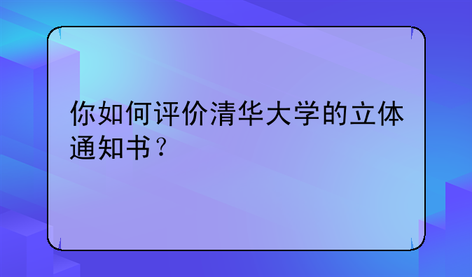 你如何评价清华大学的立体通知书？