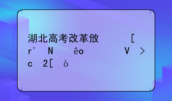 湖北高考改革政策有哪些调整变化？