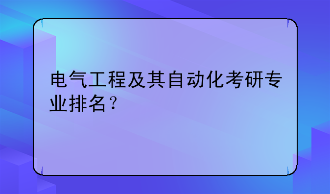 电气工程及其自动化考研专业排名？