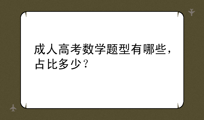 成人高考数学题型有哪些，占比多少？