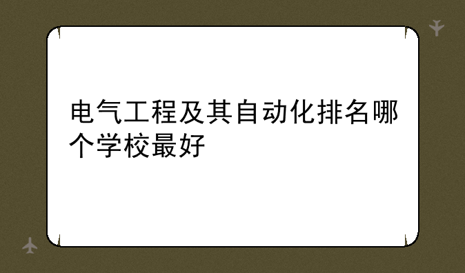 电气工程及其自动化排名哪个学校最好