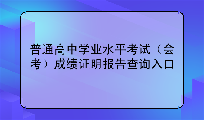 普通高中学业水平考试（会考）成绩证明报告查询入口
