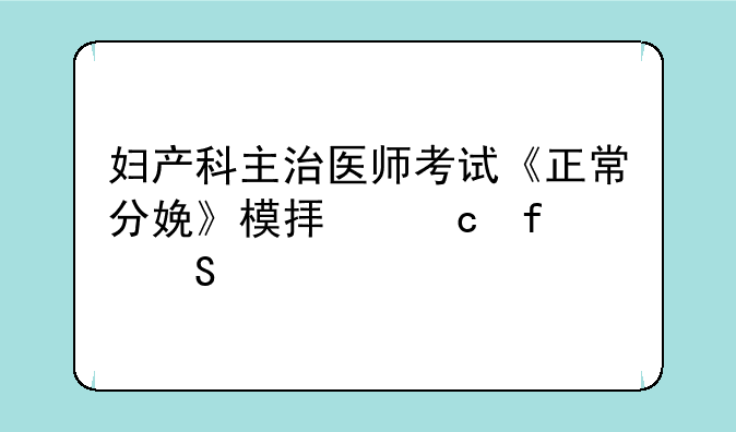 妇产科主治医师考试《正常分娩》模拟题附答案