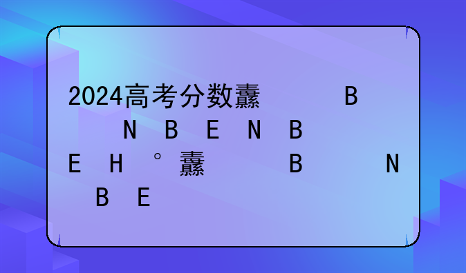 2024高考分数线湖南省-2028湖南高考分数线